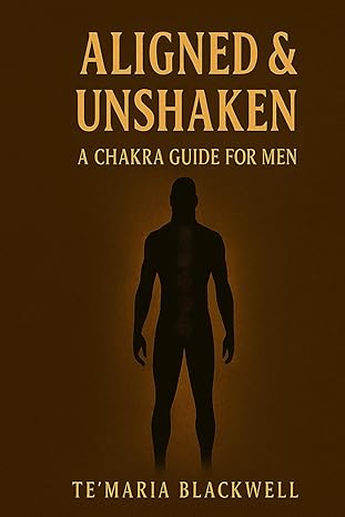 Aligned & Unshaken (A Chakra Guide for Men)